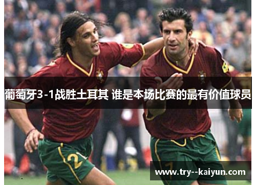 葡萄牙3-1战胜土耳其 谁是本场比赛的最有价值球员