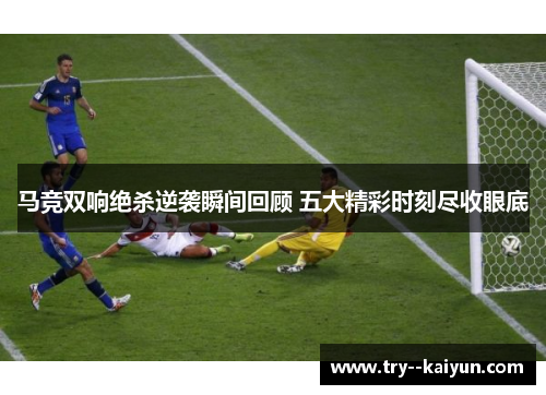 马竞双响绝杀逆袭瞬间回顾 五大精彩时刻尽收眼底